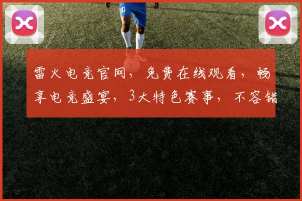 雷火电竞官网，免费在线观看，畅享电竞盛宴，3大特色赛事，不容错过，惊喜不断