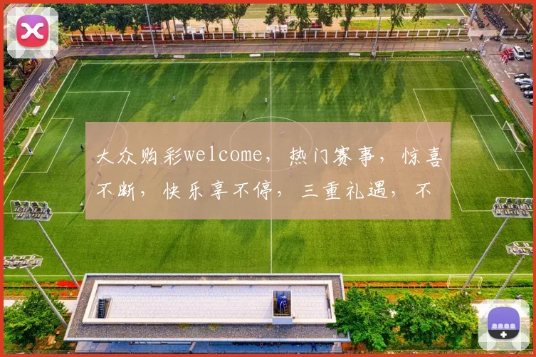 大众购彩welcome，热门赛事，惊喜不断，快乐享不停，三重礼遇，不容错过